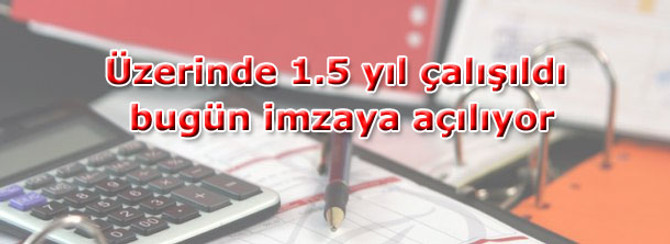 Üzerinde 1.5 yıl çalışıldı, bugün imzaya açılıyor