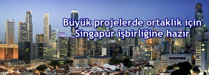 Büyük projelerde ortaklık için Singapur işbirliğine hazır