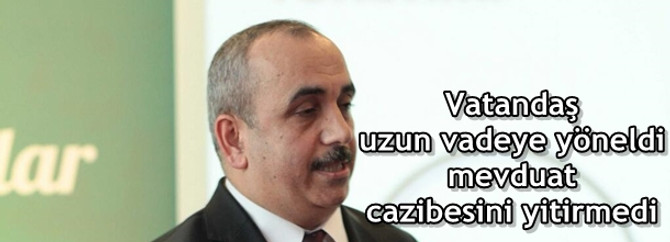 Vatandaş uzun vadeye yöneldi mevduat cazibesini yitirmedi