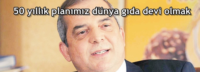 50 yıllık planımız dünya gıda devi olmak