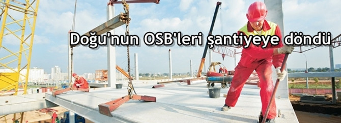 Doğu'nun OSB'leri şantiyeye döndü