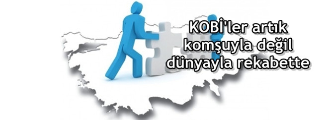 KOBİ'ler artık komşuyla değil dünyayla rekabette