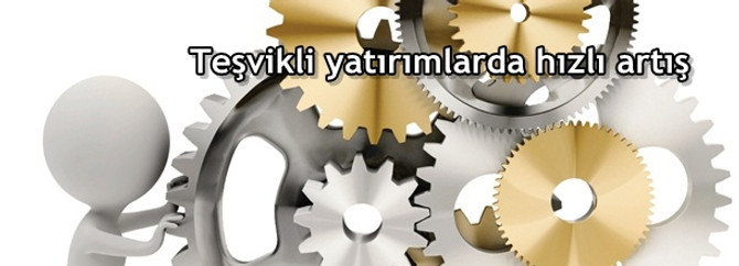 Teşvikli yatırımlarda hızlı artış