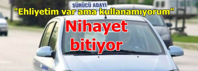 Ehliyetim var ama kullanamıyorum dönemi bitti