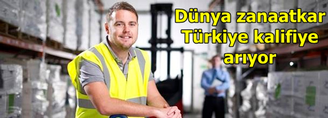 Dünya zanaatkar, Türkiye kalifiye işçi arıyor