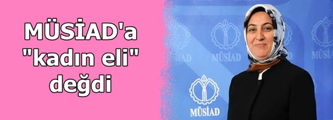 MÜSİAD'a ilk kez kadın yönetim kurulu üyesi seçildi
