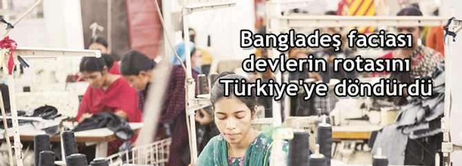 Bangladeş faciası devlerin rotasını Türkiye'ye döndürdü