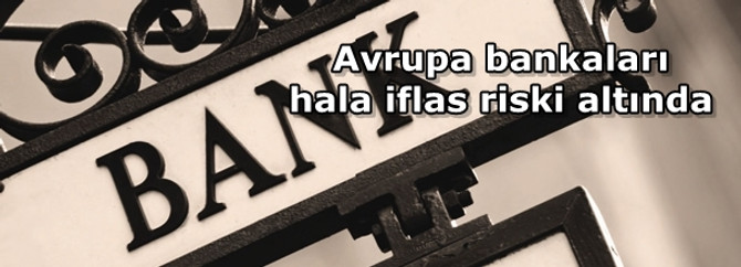 Avrupa bankaları hala iflas riski altında