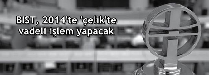 BIST, 2014'te 'çelik'te vadeli işlem yapacak