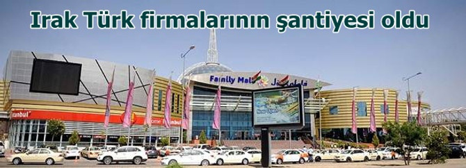 Irak Türk firmalarının şantiyesi oldu