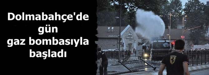 Dolmabahçe güne gaz bombasıyla başladı