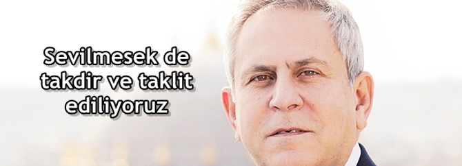 Sevilmesek de takdir ve taklit ediliyoruz