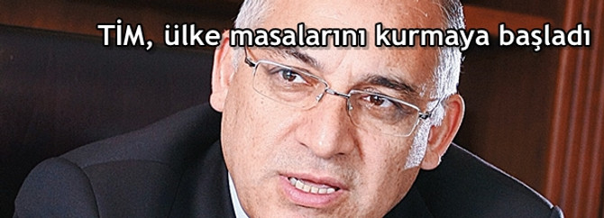 TİM, ülke masalarını kurmaya başladı