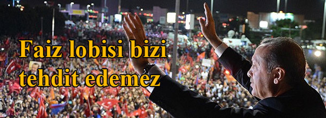 Erdoğan: Faiz lobisi bizi tehdit edemez