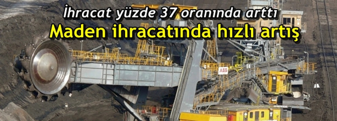 Maden ihracatında hızlı artış
