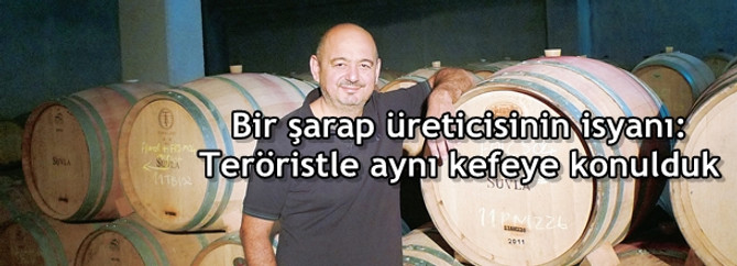 Bir şarap üreticisinin isyanı: Teröristle aynı kefeye konulduk