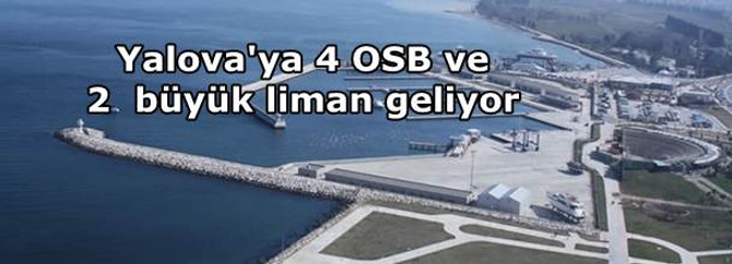 Yalova'ya 4 OSB ve 2 büyük liman geliyor