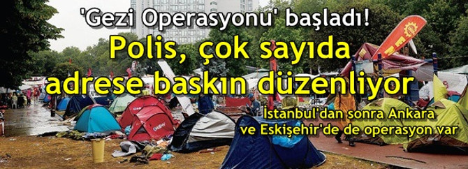 'Gezi Operasyonu' başladı!