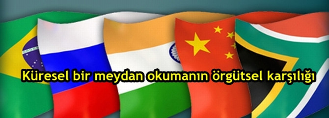 Küresel bir meydan okumanın örgütsel karşılığı: BRICS