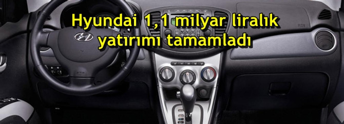 Hyundai 1,1 milyar liralık yatırımı tamamladı