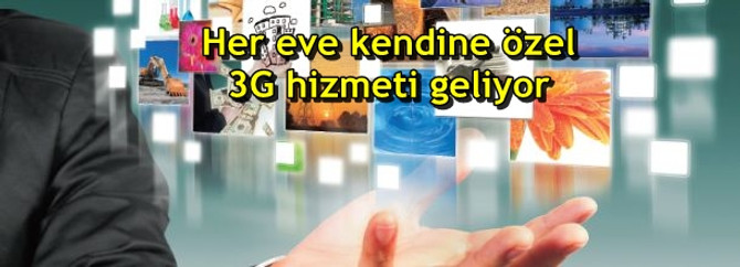 Her eve kendine özel 3G hizmeti geliyor