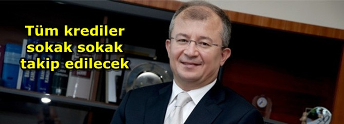 Tüm krediler sokak sokak takip edilecek