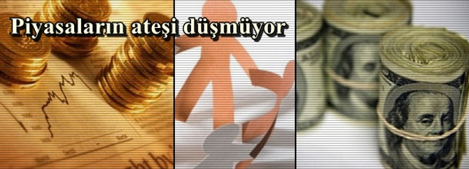 Piyasaların ateşi düşmüyor