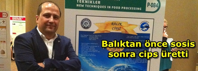 Balıktan önce sosis sonra cips üretti