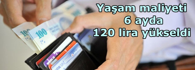Yaşam maliyeti 6 ayda 120 lira yükseldi