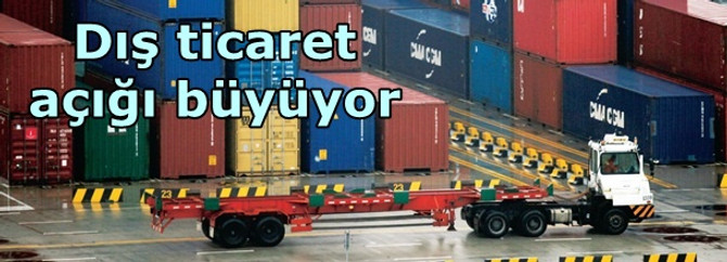 Dış ticaret açığı büyüyor