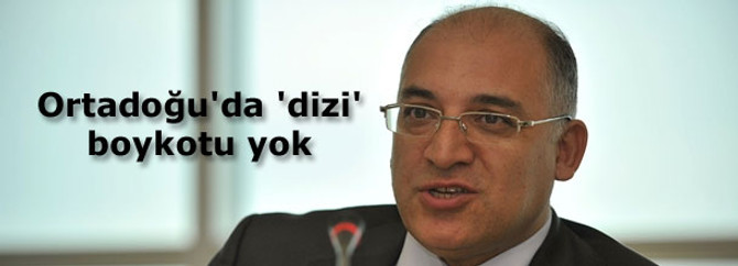 Büyükekşi: Ortadoğu'da 'dizi' boykotu yok