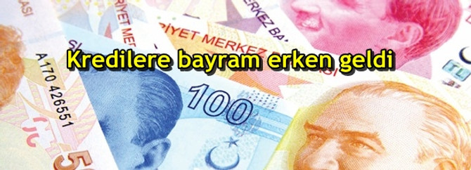Kredilere bayram erken geldi