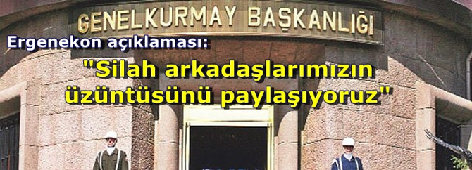 "Silah arkadaşlarımızın üzüntüsünü paylaşıyoruz"