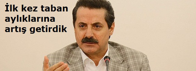 İlk kez taban aylıklarına artış getirdik