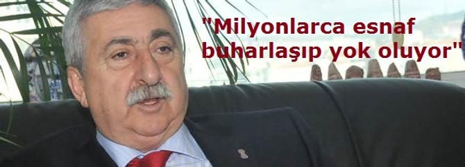 "Milyonlarca esnaf buharlaşıp yok oluyor"