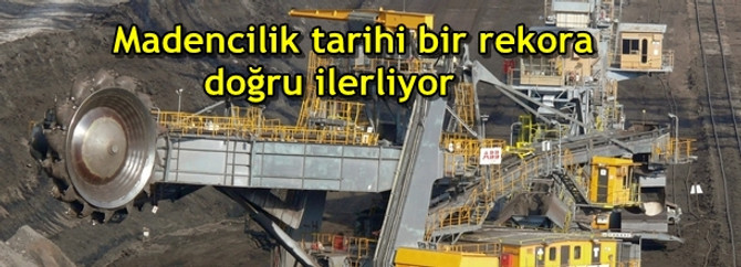 Madencilik sektörü tarihi bir rekora doğru ilerliyor