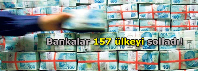 Bankalar 157 ülkeyi solladı!