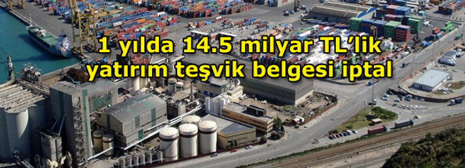 1 yılda 14.5 milyar TL’lik yatırım teşvik belgesi iptal