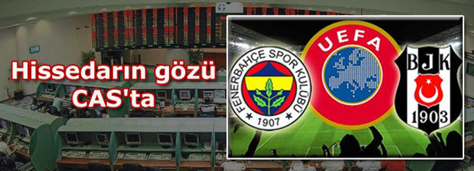 Futbol hissedarlarının gözü CAS'ta