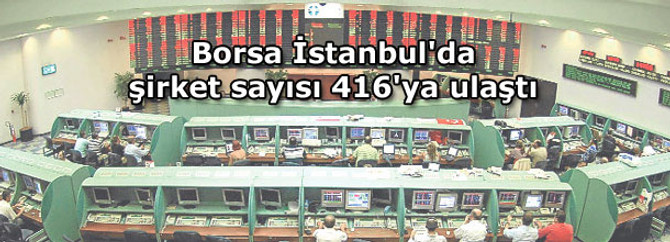 Borsa İstanbul'da şirket sayısı 416'ya ulaştı