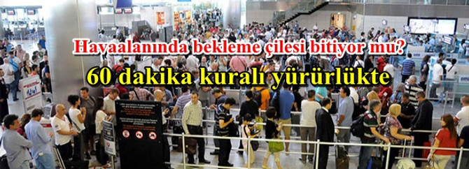 Havaalanlarında "60 dakika" kuralı