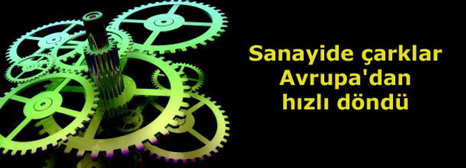 Sanayide çarklar Avrupa'dan hızlı döndü