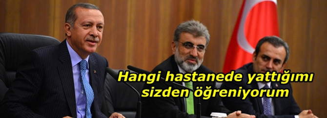 Erdoğan: Hangi hastanede yattığımı sizden öğreniyorum