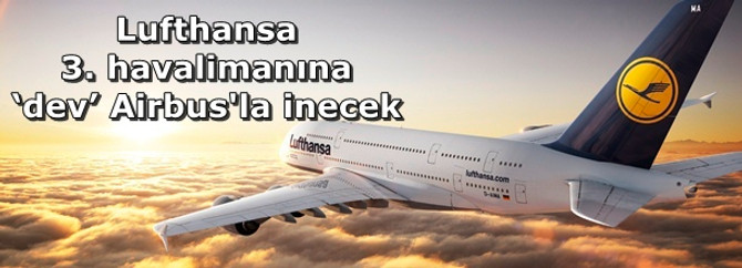 Lufthansa 3. havalimanı’na ‘dev’ Airbus ile iniş yapacak