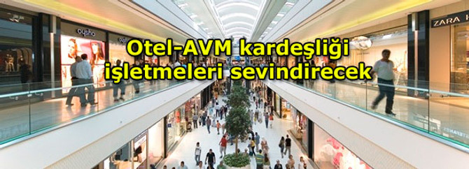 Otel-AVM kardeşliği işletmeleri sevindirecek