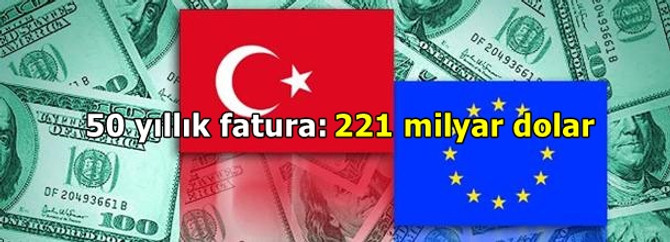 "AB'nin Türkiye'ye 50 yıllık faturası 221 milyar dolar"