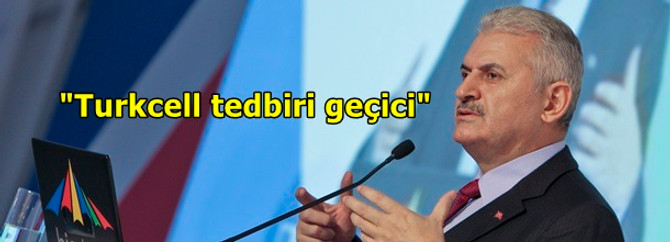 Yıldırım: Turkcell tedbiri geçici