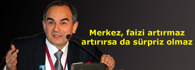 Merkez, faizi artırmaz artırırsa da sürpriz olmaz