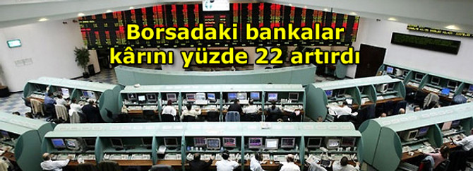 Borsadaki bankalar kârını yüzde 22 artırdı