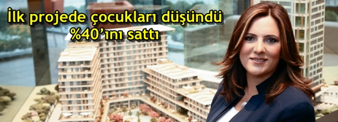İlk projede çocukları düşündü %40’ını sattı